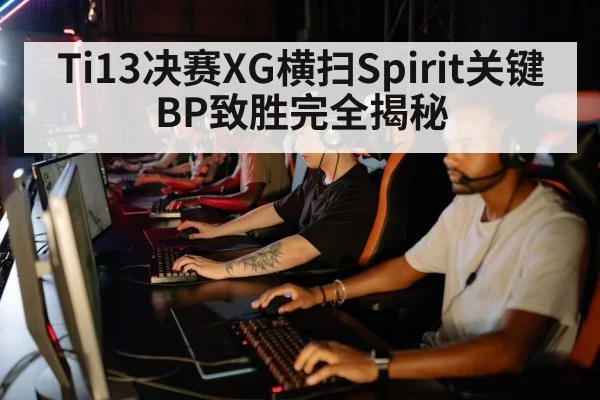 Ti13决赛XG横扫Spirit关键BP致胜完全揭秘